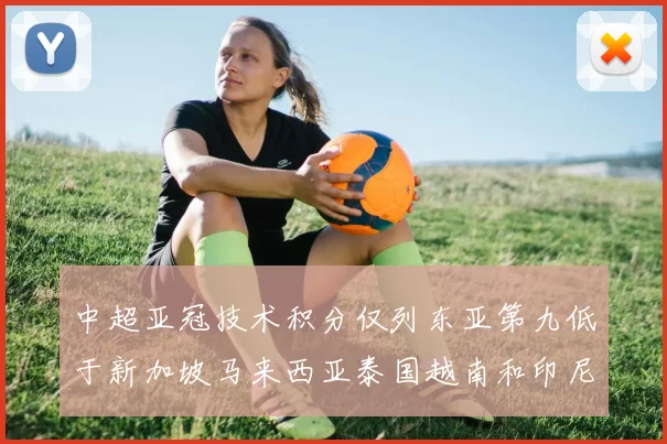 中超亚冠技术积分仅列东亚第九低于新加坡马来西亚泰国越南和印尼