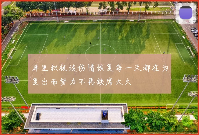 库里积极谈伤情恢复每一天都在为复出而努力不再缺席太久