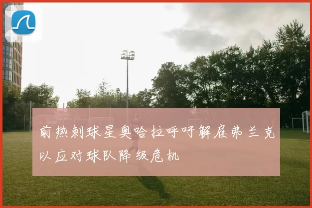 前热刺球星奥哈拉呼吁解雇弗兰克以应对球队降级危机